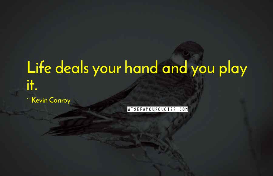 Kevin Conroy Quotes: Life deals your hand and you play it.
