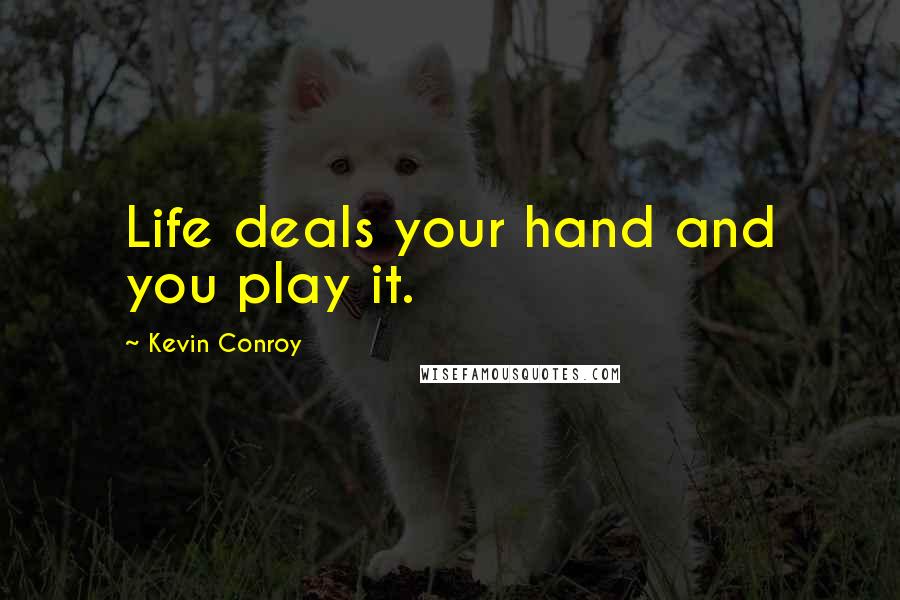 Kevin Conroy Quotes: Life deals your hand and you play it.
