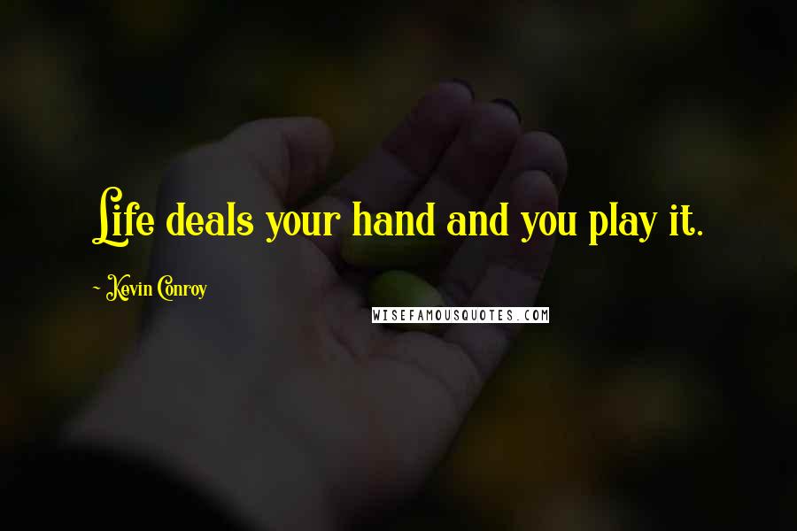 Kevin Conroy Quotes: Life deals your hand and you play it.