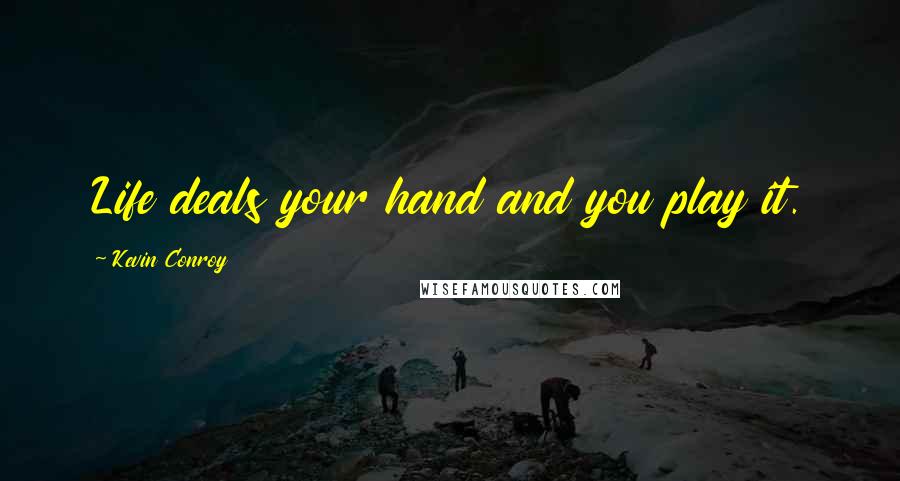 Kevin Conroy Quotes: Life deals your hand and you play it.