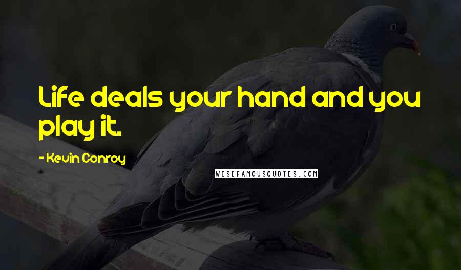 Kevin Conroy Quotes: Life deals your hand and you play it.