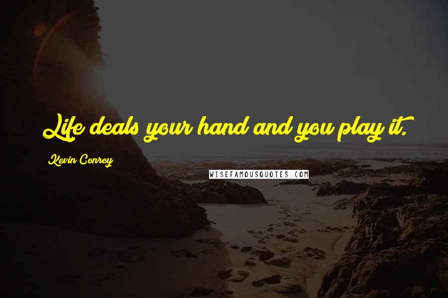 Kevin Conroy Quotes: Life deals your hand and you play it.