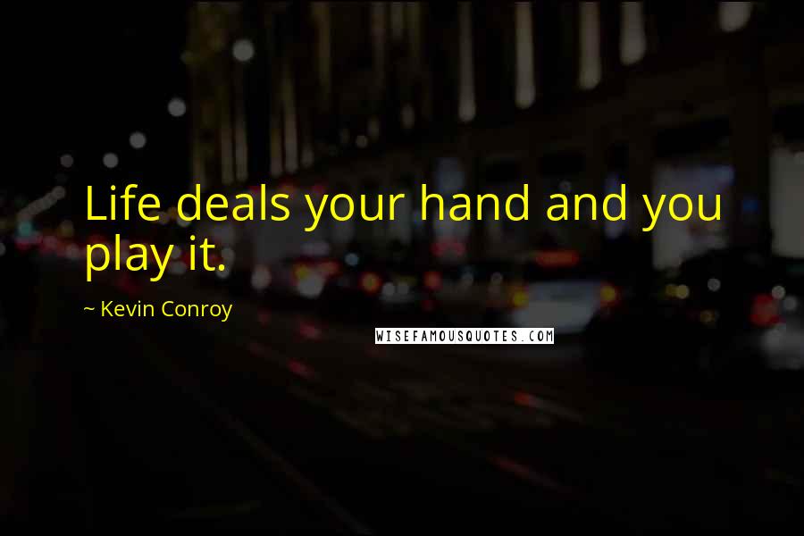 Kevin Conroy Quotes: Life deals your hand and you play it.