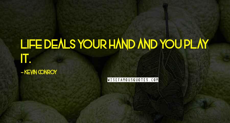 Kevin Conroy Quotes: Life deals your hand and you play it.