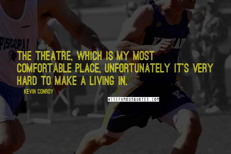 Kevin Conroy Quotes: The theatre, which is my most comfortable place, unfortunately it's very hard to make a living in.