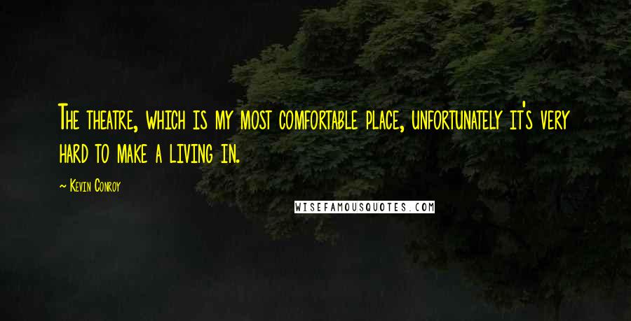 Kevin Conroy Quotes: The theatre, which is my most comfortable place, unfortunately it's very hard to make a living in.