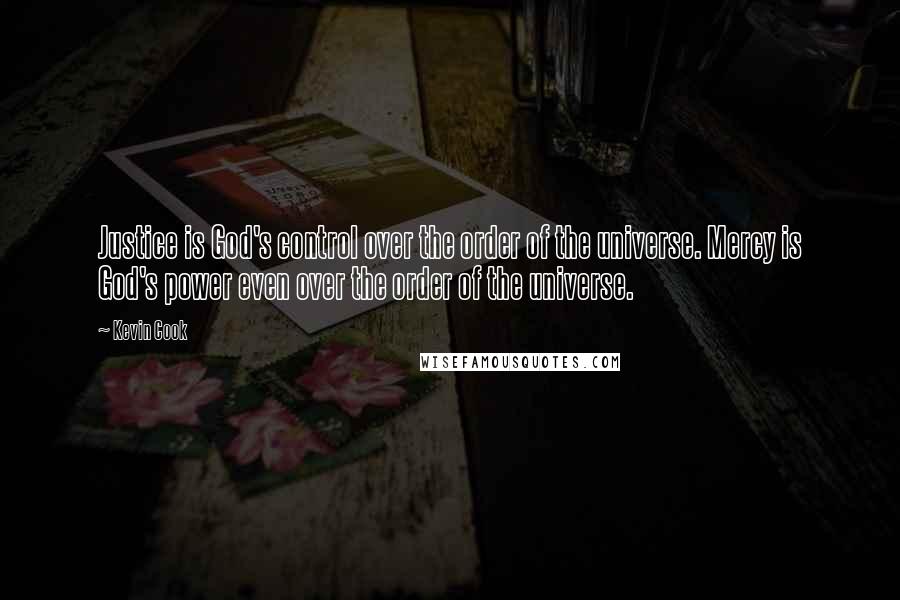 Kevin Cook Quotes: Justice is God's control over the order of the universe. Mercy is God's power even over the order of the universe.