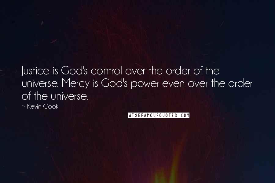 Kevin Cook Quotes: Justice is God's control over the order of the universe. Mercy is God's power even over the order of the universe.