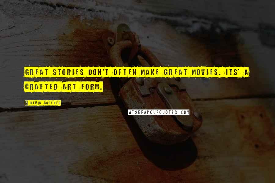 Kevin Costner Quotes: Great stories don't often make great movies. Its' a crafted art form.