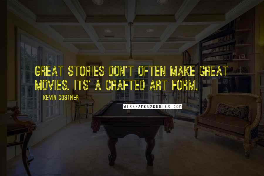 Kevin Costner Quotes: Great stories don't often make great movies. Its' a crafted art form.