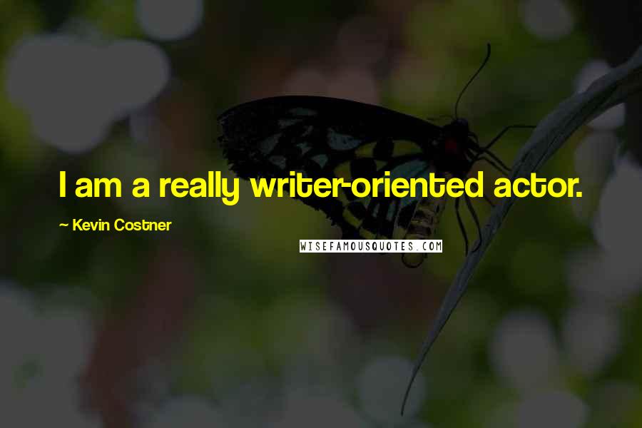 Kevin Costner Quotes: I am a really writer-oriented actor.