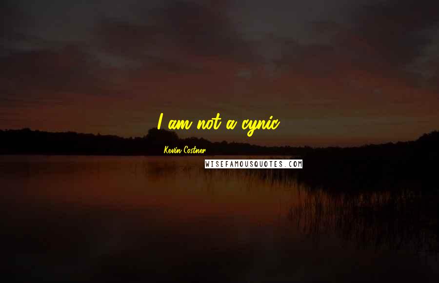 Kevin Costner Quotes: I am not a cynic.