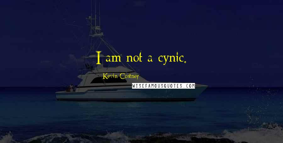 Kevin Costner Quotes: I am not a cynic.