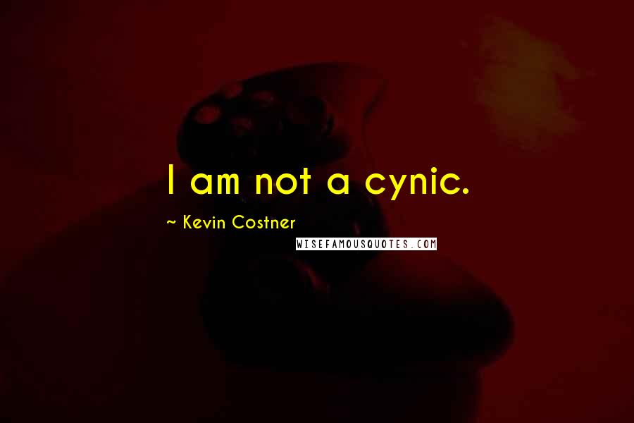 Kevin Costner Quotes: I am not a cynic.