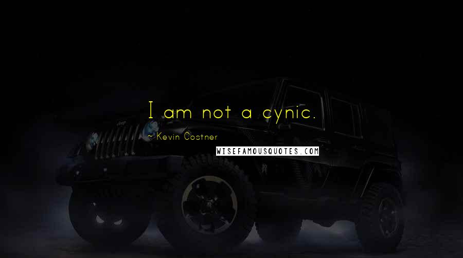 Kevin Costner Quotes: I am not a cynic.