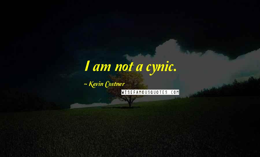 Kevin Costner Quotes: I am not a cynic.