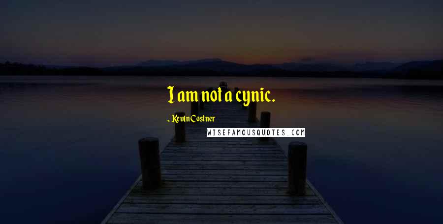 Kevin Costner Quotes: I am not a cynic.