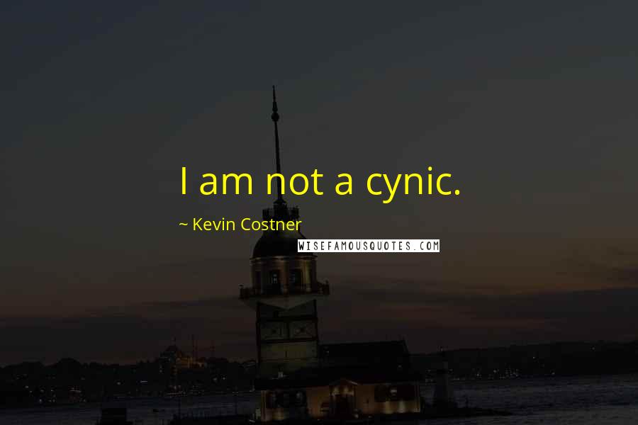 Kevin Costner Quotes: I am not a cynic.