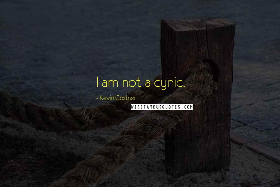 Kevin Costner Quotes: I am not a cynic.