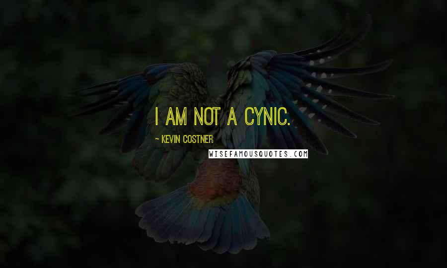 Kevin Costner Quotes: I am not a cynic.