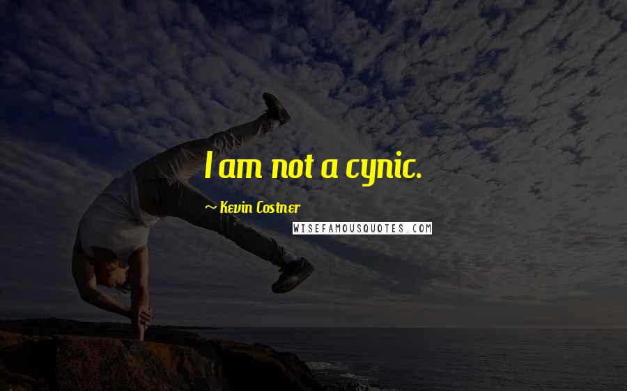 Kevin Costner Quotes: I am not a cynic.