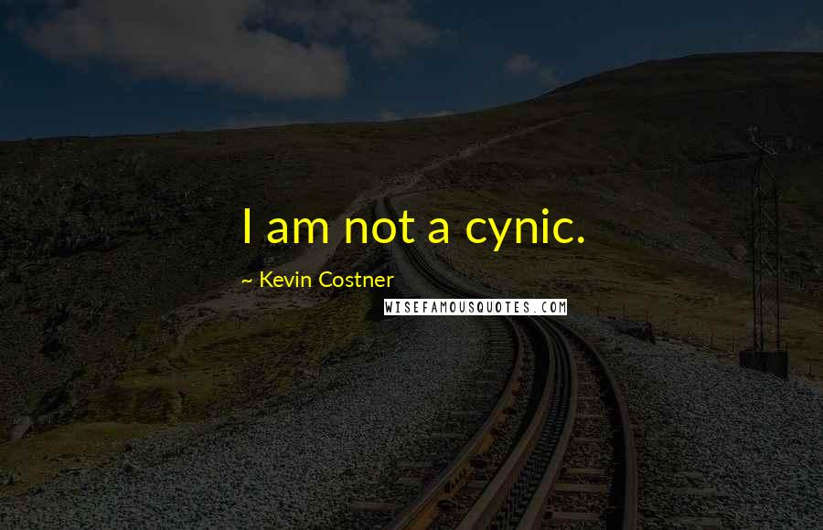 Kevin Costner Quotes: I am not a cynic.