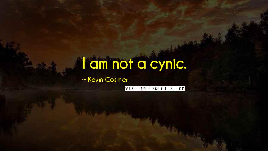 Kevin Costner Quotes: I am not a cynic.