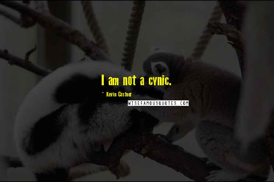 Kevin Costner Quotes: I am not a cynic.