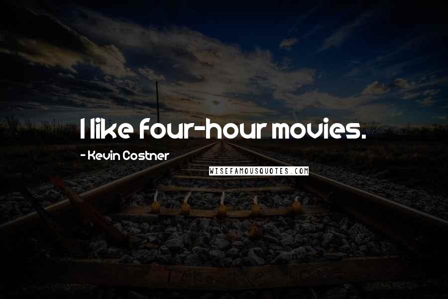 Kevin Costner Quotes: I like four-hour movies.