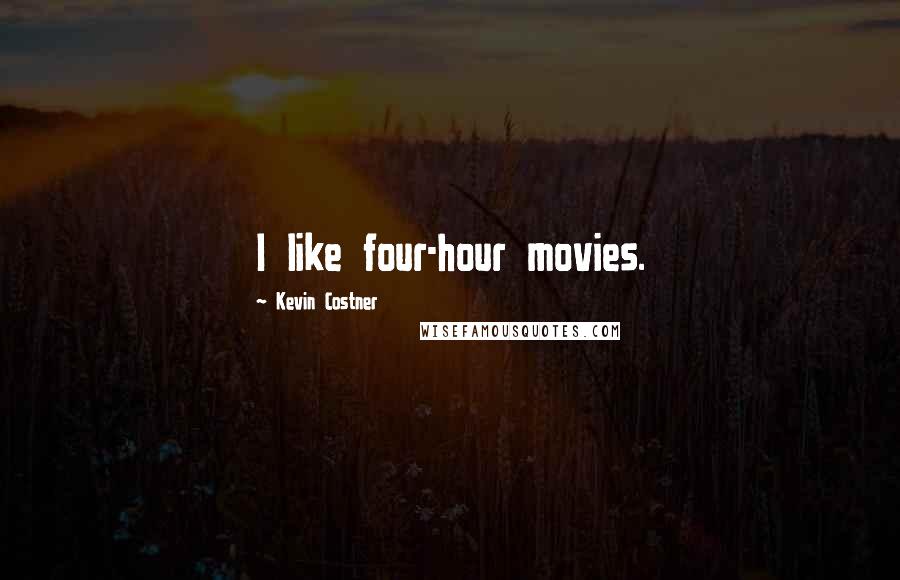 Kevin Costner Quotes: I like four-hour movies.
