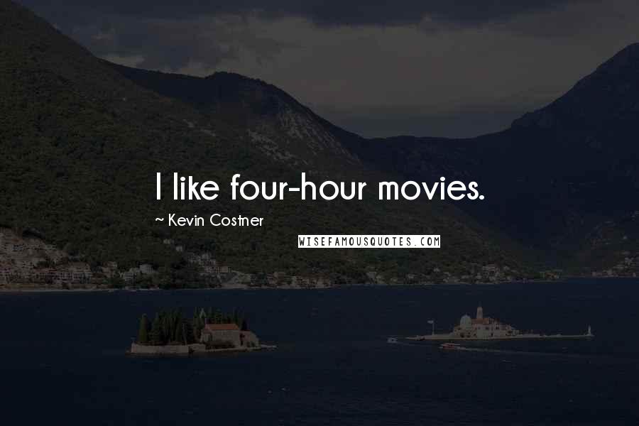 Kevin Costner Quotes: I like four-hour movies.