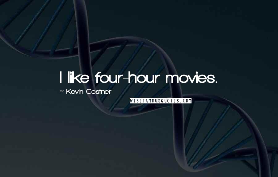 Kevin Costner Quotes: I like four-hour movies.