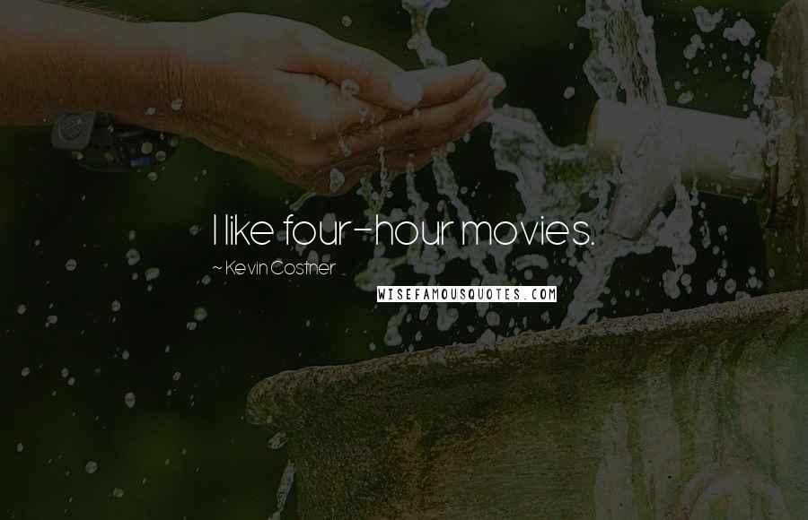 Kevin Costner Quotes: I like four-hour movies.