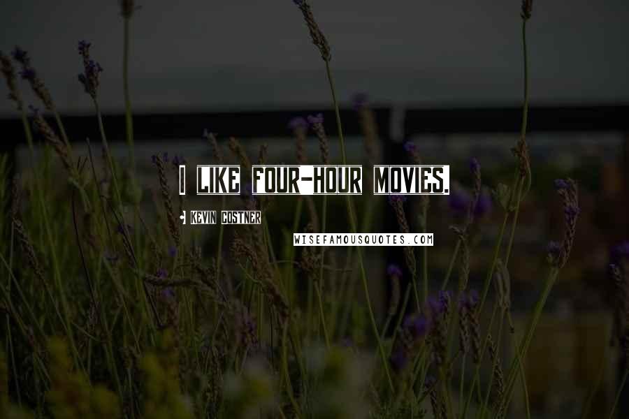 Kevin Costner Quotes: I like four-hour movies.