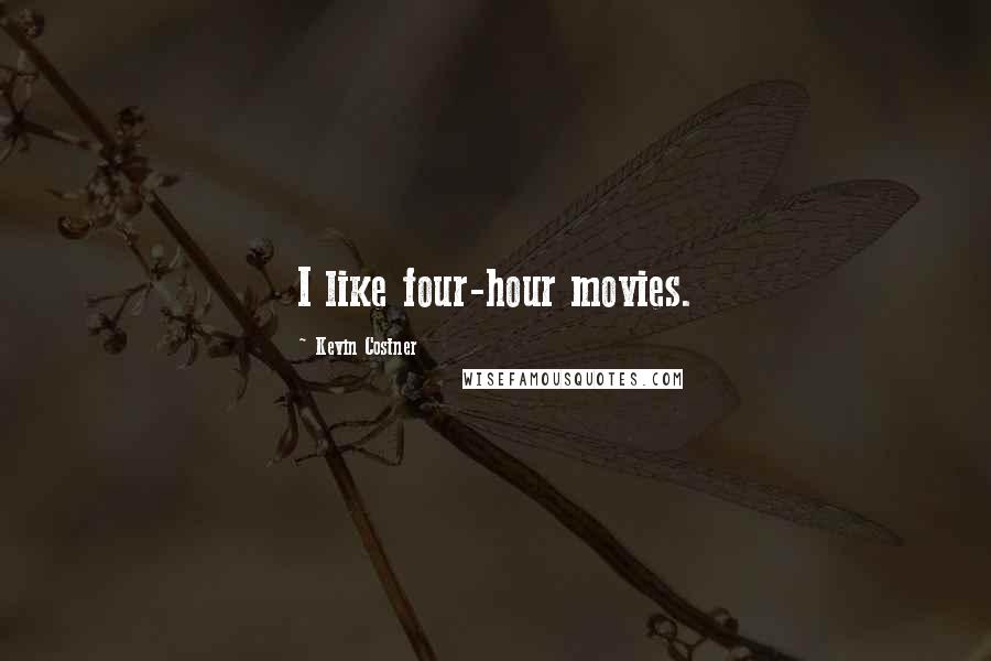 Kevin Costner Quotes: I like four-hour movies.