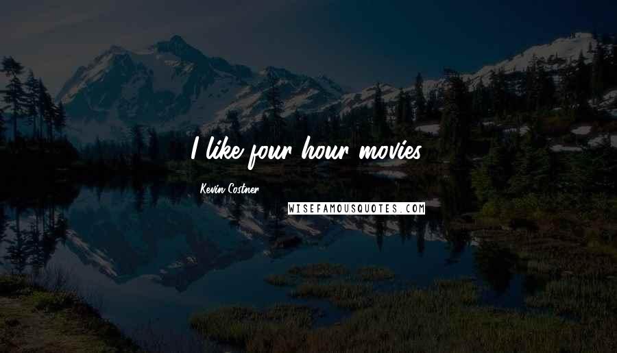 Kevin Costner Quotes: I like four-hour movies.