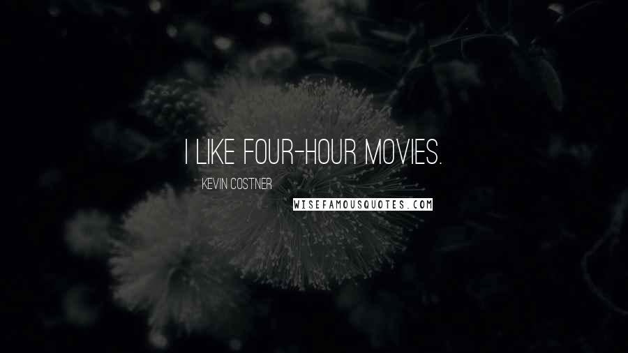 Kevin Costner Quotes: I like four-hour movies.