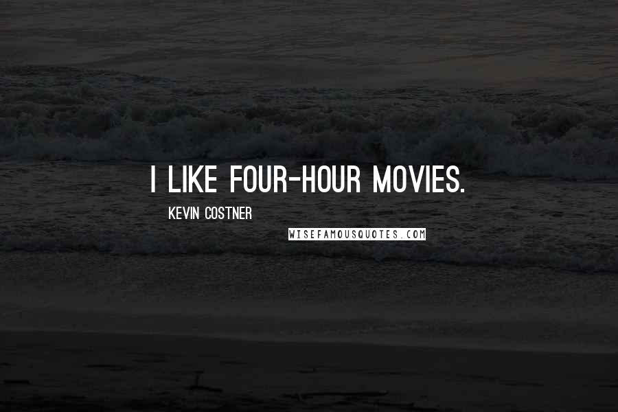 Kevin Costner Quotes: I like four-hour movies.