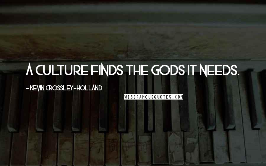 Kevin Crossley-Holland Quotes: A culture finds the gods it needs.