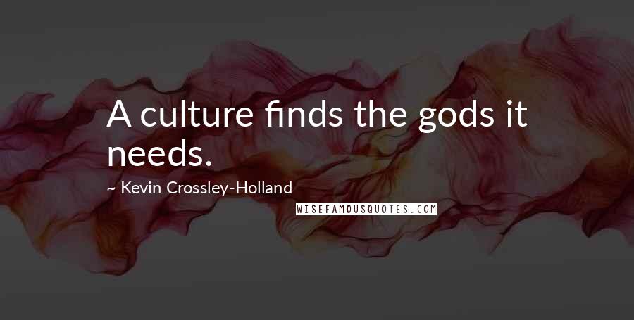 Kevin Crossley-Holland Quotes: A culture finds the gods it needs.