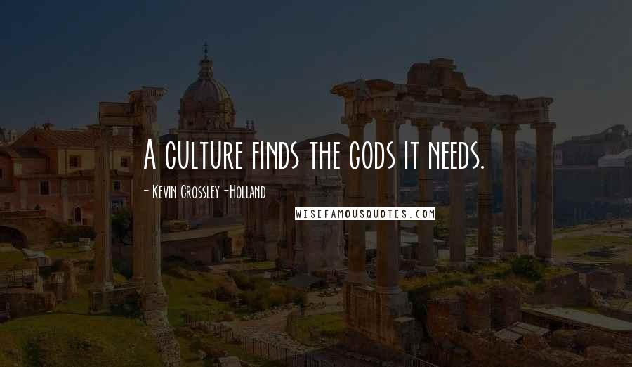 Kevin Crossley-Holland Quotes: A culture finds the gods it needs.