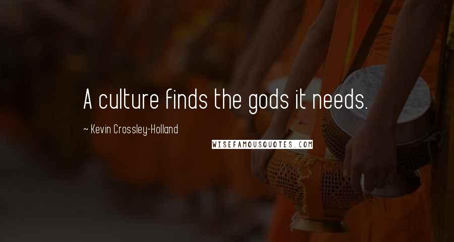 Kevin Crossley-Holland Quotes: A culture finds the gods it needs.