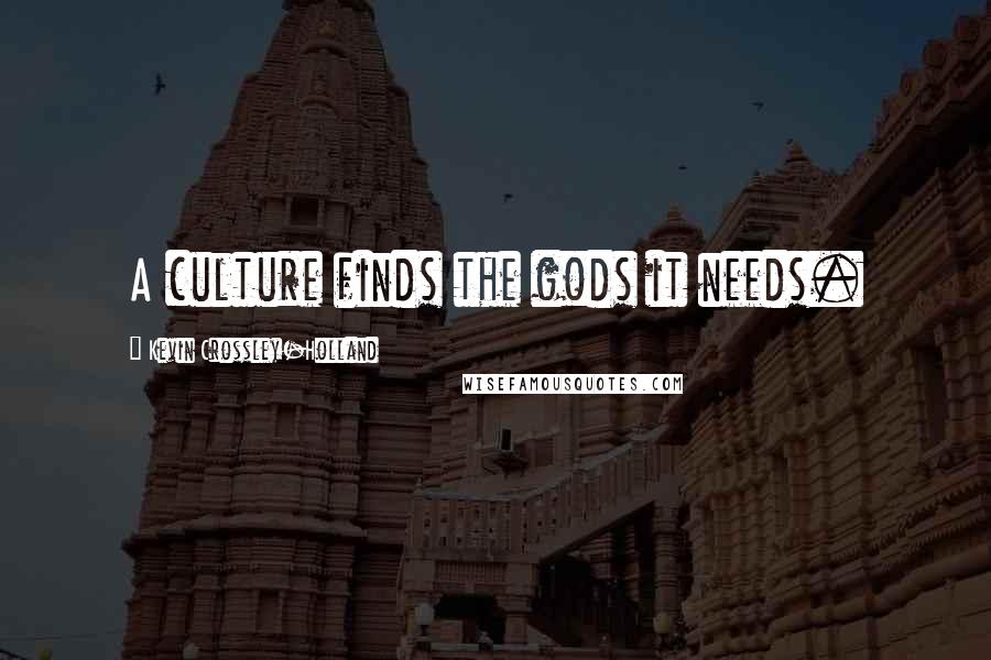 Kevin Crossley-Holland Quotes: A culture finds the gods it needs.