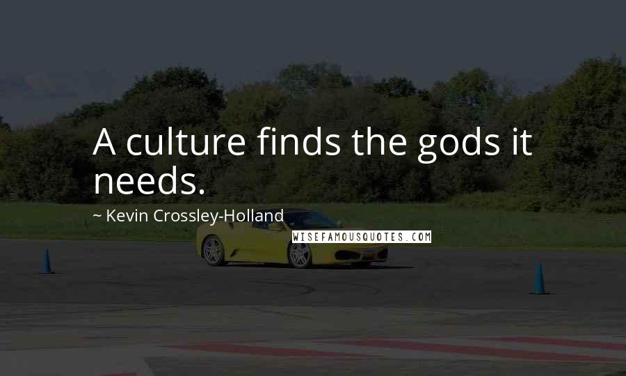 Kevin Crossley-Holland Quotes: A culture finds the gods it needs.