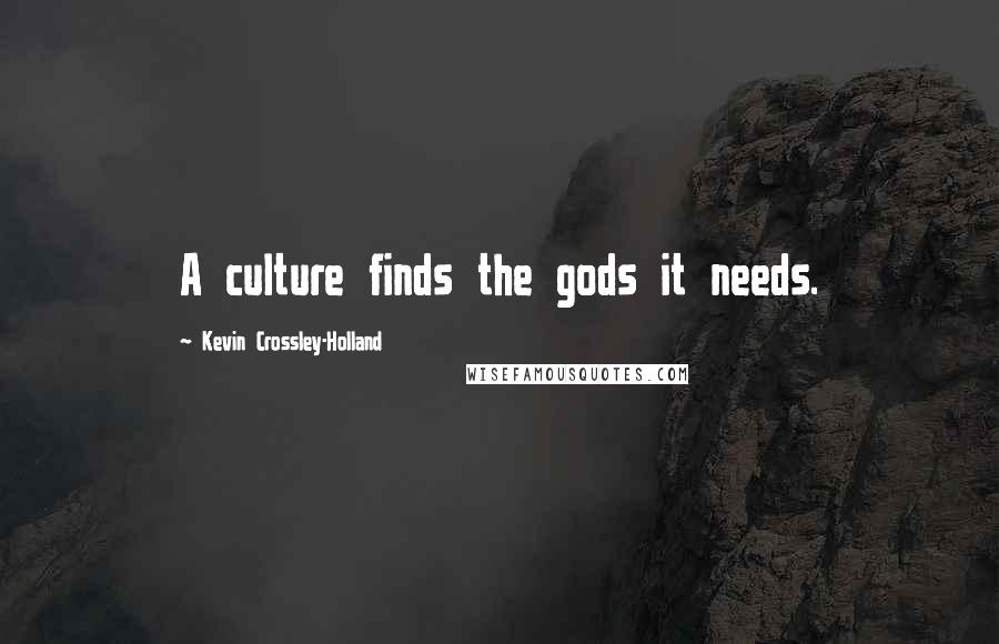 Kevin Crossley-Holland Quotes: A culture finds the gods it needs.