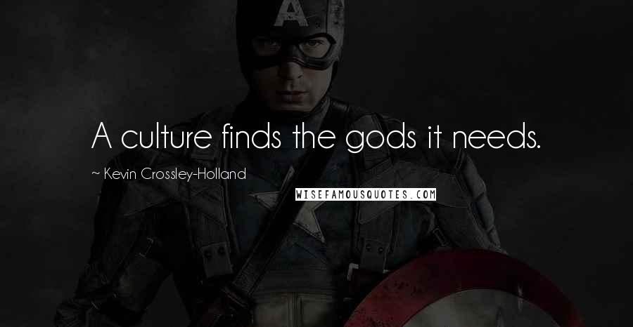 Kevin Crossley-Holland Quotes: A culture finds the gods it needs.