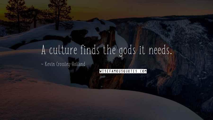 Kevin Crossley-Holland Quotes: A culture finds the gods it needs.