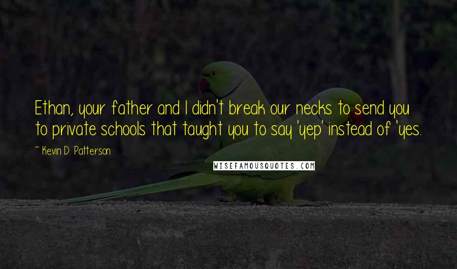 Kevin D. Patterson Quotes: Ethan, your father and I didn't break our necks to send you to private schools that taught you to say 'yep' instead of 'yes.