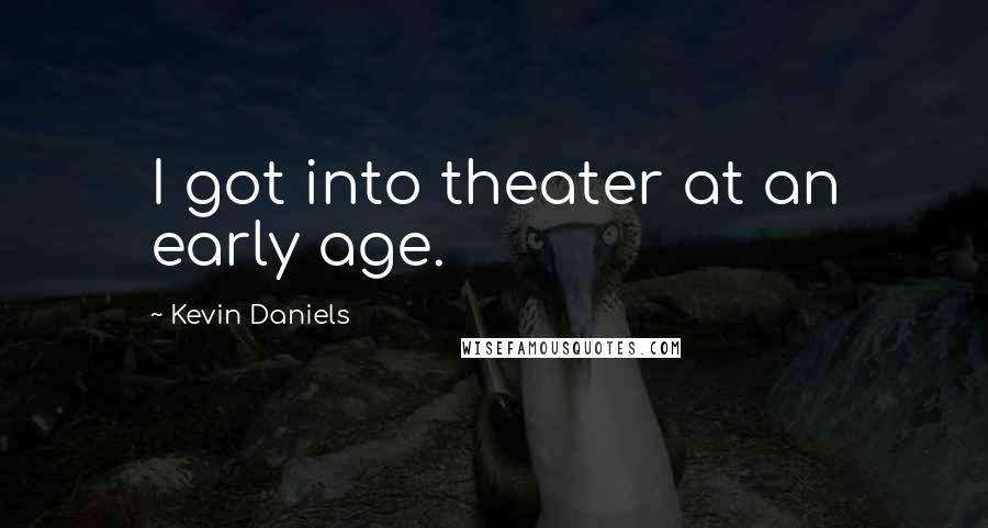 Kevin Daniels Quotes: I got into theater at an early age.