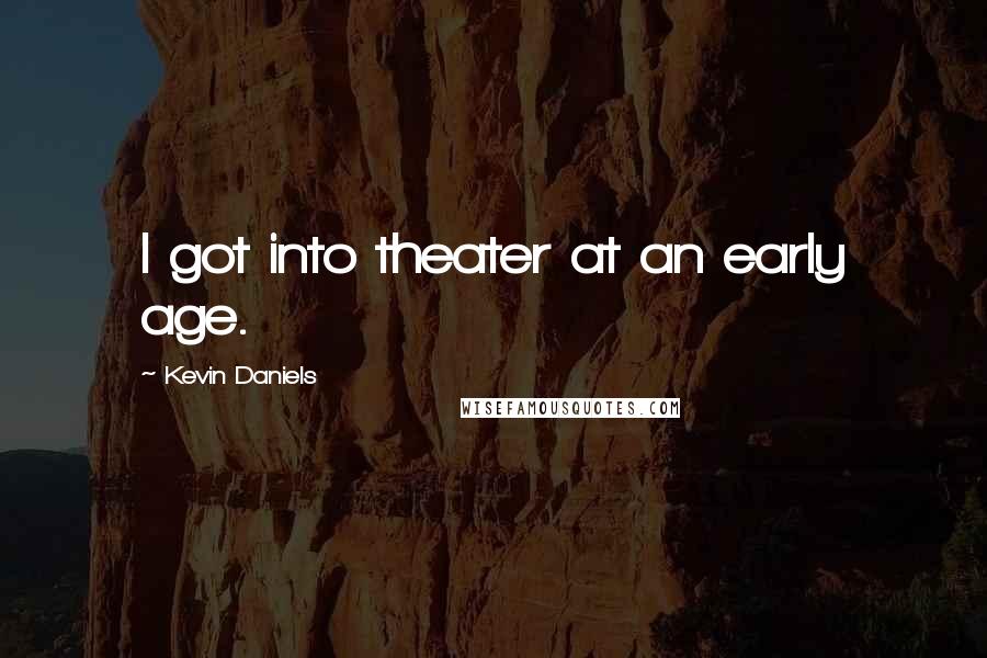 Kevin Daniels Quotes: I got into theater at an early age.